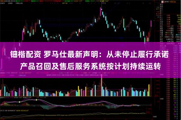 钿楷配资 罗马仕最新声明：从未停止履行承诺 产品召回及售后服务系统按计划持续运转